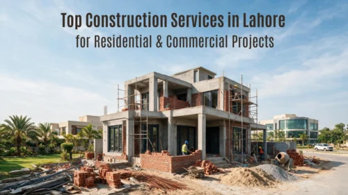 Top Construction Services in Lahore for Residential & Commercial Projects